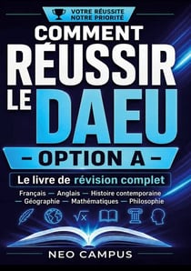 Comment réussir le DAEU option A - livre de révision complet Français : Anglais, Histoire contemporaine, Géographie, Mathématiques, Philosophie