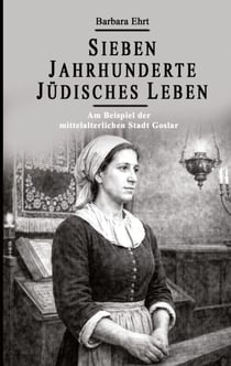 Sieben Jahrhunderte Jüdisches Leben - Am Beispiel der mittelalterlichen Stadt Goslar - Mehr als 90 KI-gestützte historische Bildrekonstruktionen und historische Texte