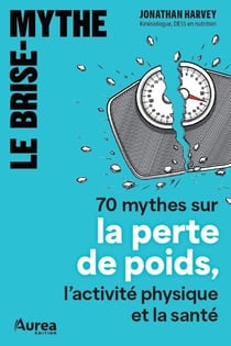 Le brise-mythe - 70 mythes sur la perte de poids, l’activité physique et la santé
