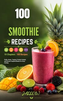 100 Smoothie Recipes: A Complete Blender's Companion