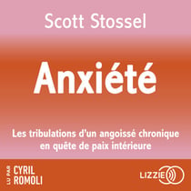 Anxiété - Les tribulations d'un angoissé chronique en quête de paix intérieure