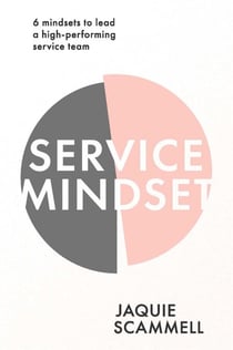 Service Mindset - 6 mindsets to lead a high-performing service team