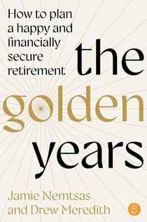 The Golden Years - How to plan a happy and financially secure retirement
