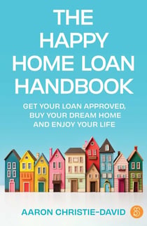 The Happy Home Loan Handbook - Get your loan approved, buy your dream home and enjoy your life