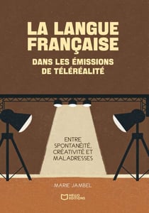 La langue française dans les émissions de téléréalité - Entre spontanéité, créativité et maladresses