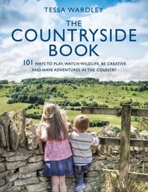 The Countryside Book - 101 Ways To Play, Watch Wildlife, Be Creative And Have Adventures In The Country