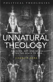 Unnatural Theology - Religion, Art and Media after the Death of God
