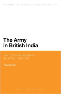 The Army in British India - From Colonial Warfare to Total War 1857 - 1947