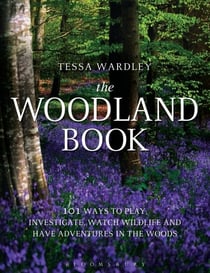 The Woodland Book - 101 ways to play, investigate, watch wildlife and have adventures in the woods