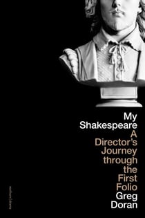 My Shakespeare - A Director’s Journey through the First Folio