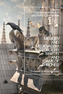 Memory and Medievalism in George RR Martin and Game of Thrones - The Keeper of All Our Memories