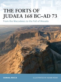 The Forts of Judaea 168 BC–AD 73 - From the Maccabees to the Fall of Masada