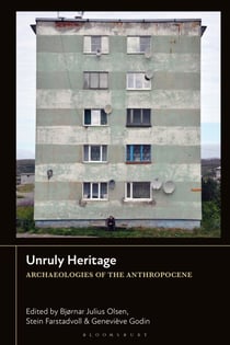 Unruly Heritage - Archaeologies of the Anthropocene