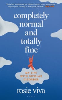 Completely Normal and Totally Fine - The Highs, Lows and In-Betweens of Living with Bipolar - A Memoir of Mental Health, Mania and Recovery
