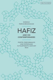Hafiz and His Contemporaries - Poetry, Performance and Patronage in Fourteenth Century Iran