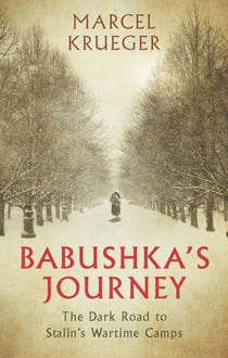 Babushka's Journey - The Dark Road to Stalin's Wartime Camps