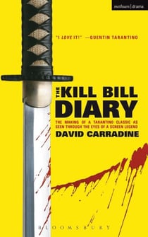 The Kill Bill Diary - The Making of a Tarantino Classic as Seen Through the Eyes of a Screen Legend