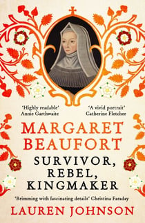 Margaret Beaufort - Survivor, Rebel, Kingmaker