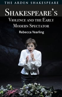 Shakespeare’s Violence and the Early Modern Spectator