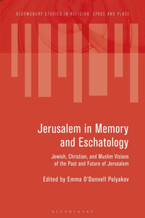 Jerusalem in Memory and Eschatology - Jewish, Christian, and Muslim Visions of the Past and Future of Jerusalem