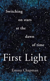 First Light - Switching on Stars at the Dawn of Time, revised edition