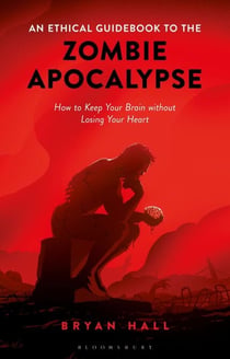 An Ethical Guidebook to the Zombie Apocalypse - How to Keep Your Brain without Losing Your Heart