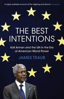 The Best Intentions - Kofi Annan and the UN in the Era of American World Power