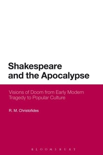 Shakespeare and the Apocalypse - Visions of Doom from Early Modern Tragedy to Popular Culture