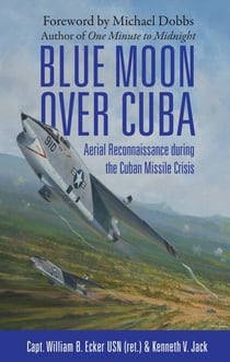 Blue Moon over Cuba - Aerial Reconnaissance during the Cuban Missile Crisis
