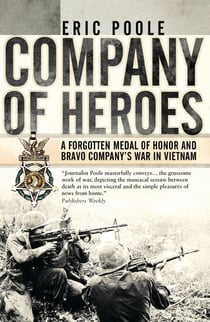 Company of Heroes - A Forgotten Medal of Honor and Bravo Company’s War in Vietnam