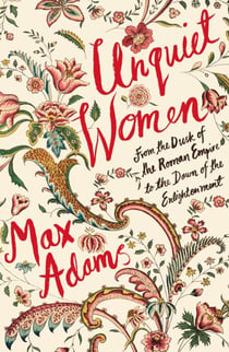 Unquiet Women - From the Dusk of the Roman Empire to the Dawn of the Enlightenment