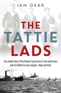 The Tattie Lads - The untold story of the Rescue Tug Service in two world wars and its battles to save cargoes, ships and lives
