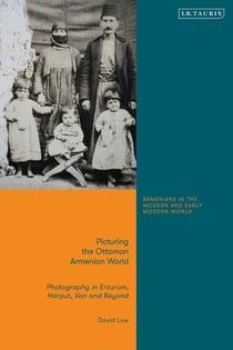 Picturing the Ottoman Armenian World - Photography in Erzerum, Harput, Van and Beyond