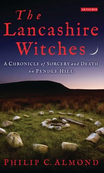 The Lancashire Witches - A Chronicle of Sorcery and Death on Pendle Hill