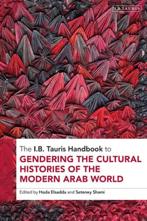 The I.B. Tauris Handbook to Gendering the Cultural Histories of the Arab World