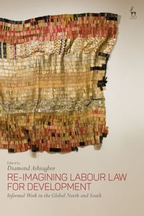 Re-Imagining Labour Law for Development - Informal Work in the Global North and South