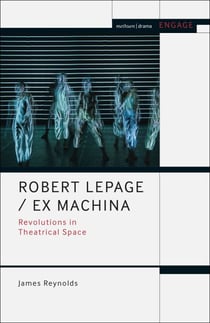 Robert Lepage / Ex Machina - Revolutions in Theatrical Space