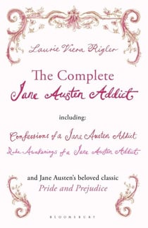 The Complete Jane Austen Addict - Confessions of a Jane Austen Addict; Rude Awakenings of a Jane Austen Addict; Pride and Prejudice
