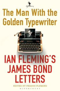 The Man with the Golden Typewriter - Ian Fleming’s James Bond Letters