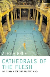 Cathedrals of the Flesh - My Search for the Perfect Bath