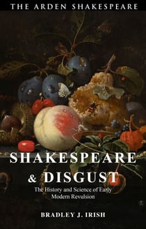 Shakespeare and Disgust - The History and Science of Early Modern Revulsion