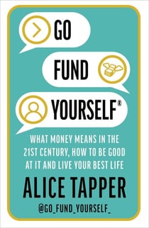 Go Fund Yourself - What Money Means in the 21st Century, How to be Good at it and Live Your Best Life