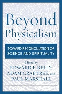 Beyond Physicalism - Toward Reconciliation of Science and Spirituality