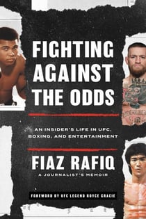 Fighting against the Odds - An Insider's Life in UFC, Boxing, and Entertainment