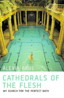 Cathedrals of the Flesh - My Search for the Perfect Bath