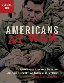 Americans at War - Eyewitness Accounts from the American Revolution to the 21st Century [3 volumes]