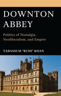 Downton Abbey - Politics of Nostalgia, Neoliberalism, and Empire