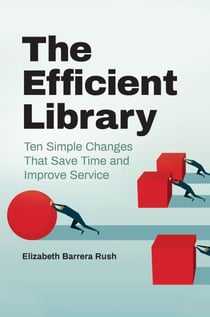 The Efficient Library - Ten Simple Changes That Save Time and Improve Service