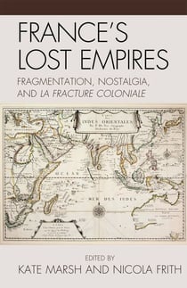 France's Lost Empires - Fragmentation, Nostalgia, and la fracture coloniale