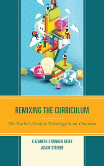 Remixing the Curriculum - The Teacher’s Guide to Technology in the Classroom
